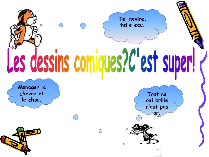 Tel navire, telle eau. Menager la chevre et le chou. Tout ce qui brille