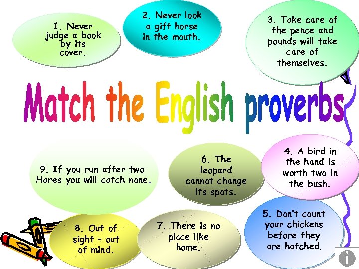 1. Never judge a book by its cover. 2. Never look a gift horse