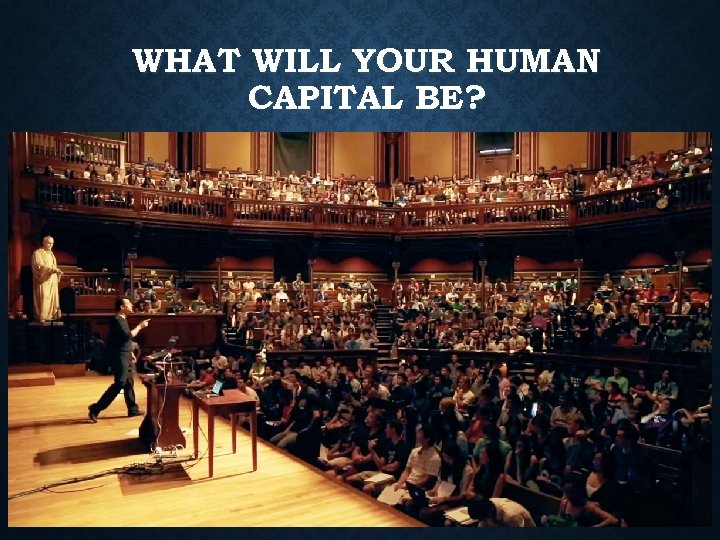WHAT WILL YOUR HUMAN CAPITAL BE? 