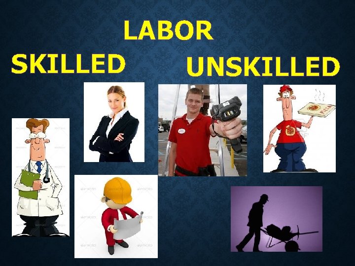 LABOR SKILLED UNSKILLED 