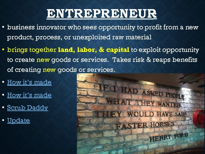 ENTREPRENEUR : • business innovator who sees opportunity to profit from a new product,