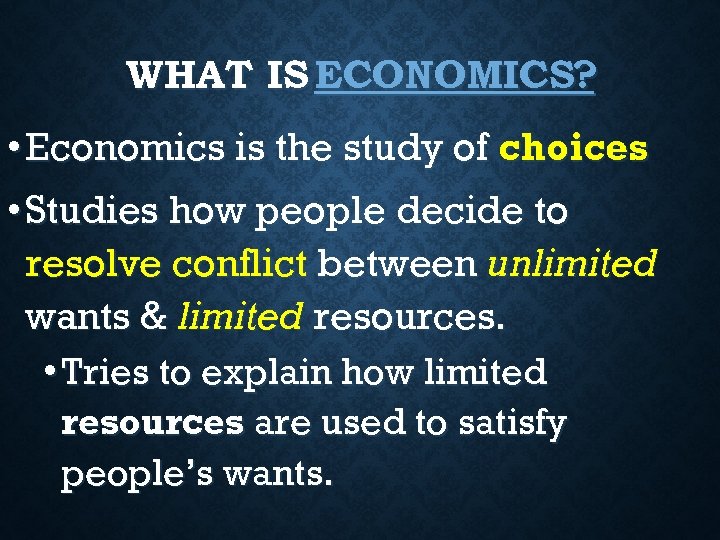 WHAT IS ECONOMICS? • Economics is the study of choices • Studies how people