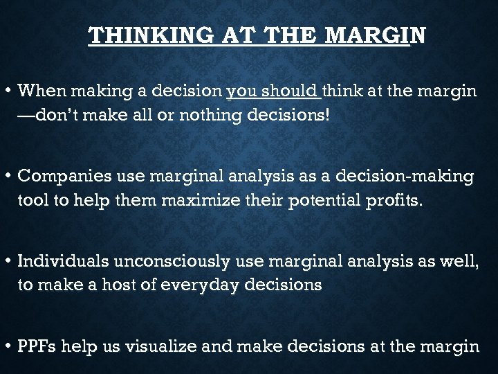 THINKING AT THE MARGIN • When making a decision you should think at the