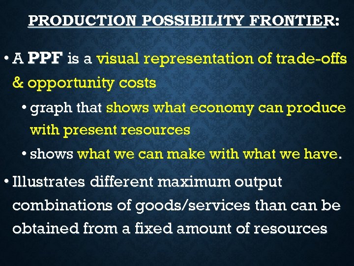 PRODUCTION POSSIBILITY FRONTIER: • A PPF is a visual representation of trade-offs & opportunity
