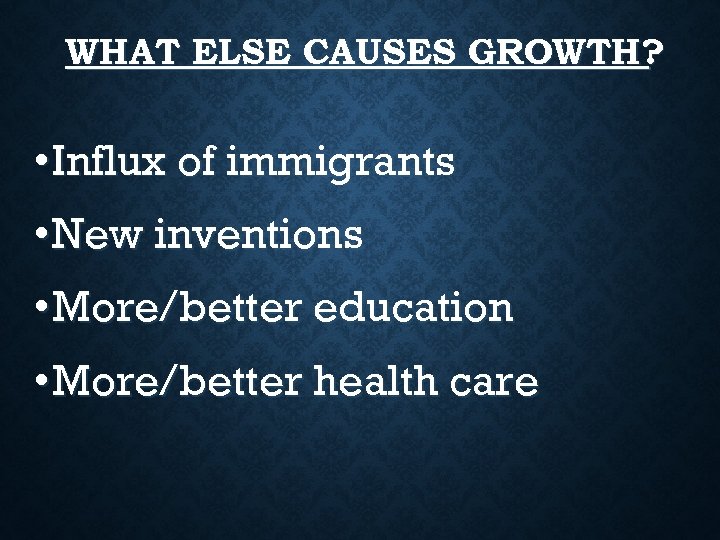 WHAT ELSE CAUSES GROWTH? • Influx of immigrants • New inventions • More/better education