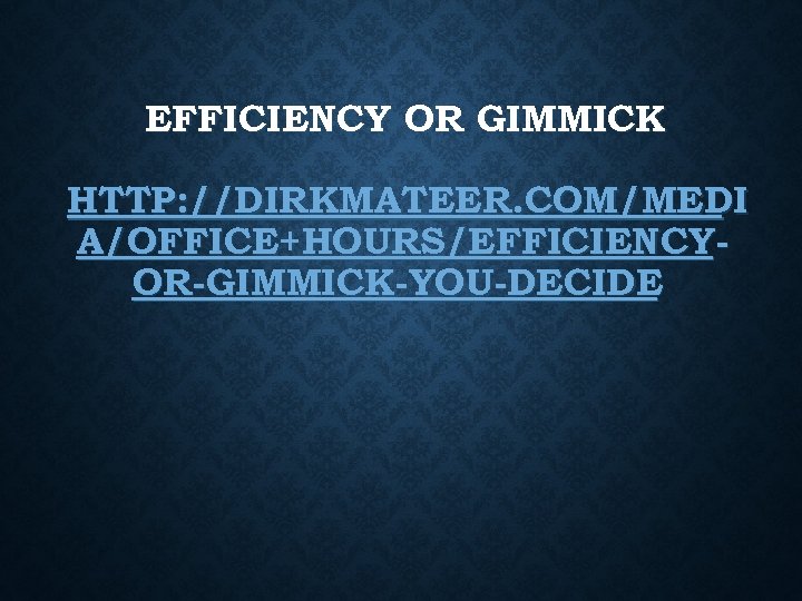 EFFICIENCY OR GIMMICK HTTP: //DIRKMATEER. COM/MEDI A/OFFICE+HOURS/EFFICIENCYOR-GIMMICK-YOU-DECIDE 