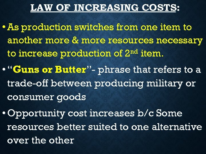 LAW OF INCREASING COSTS: • As production switches from one item to another more