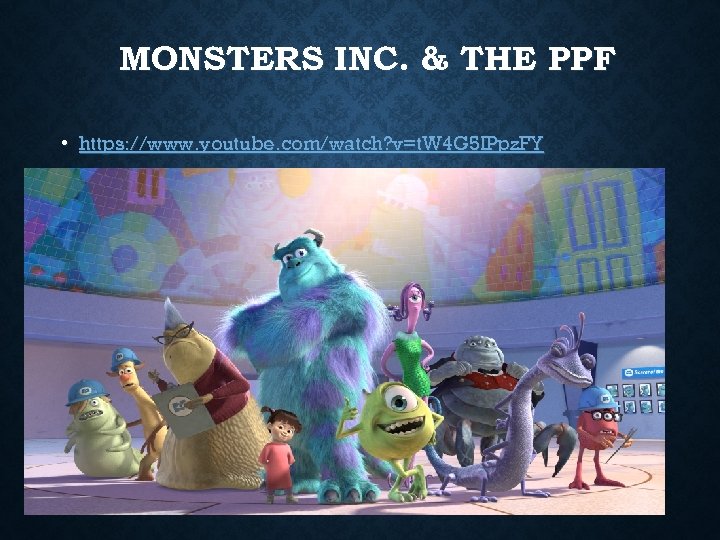 MONSTERS INC. & THE PPF • https: //www. youtube. com/watch? v=t. W 4 G