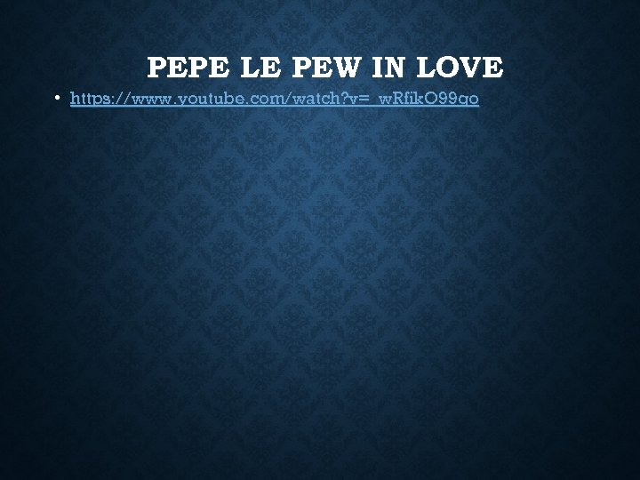 PEPE LE PEW IN LOVE • https: //www. youtube. com/watch? v=_w. Rfik. O 99