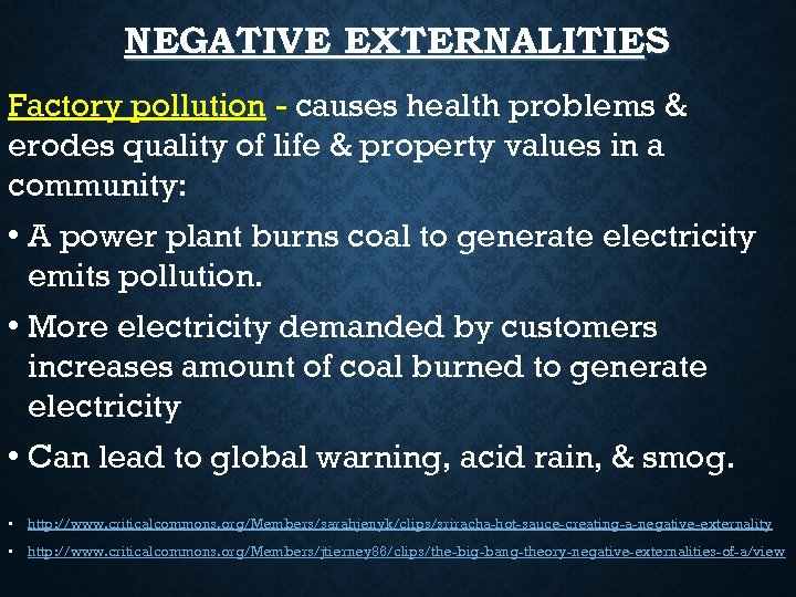 NEGATIVE EXTERNALITIES Factory pollution - causes health problems & erodes quality of life &