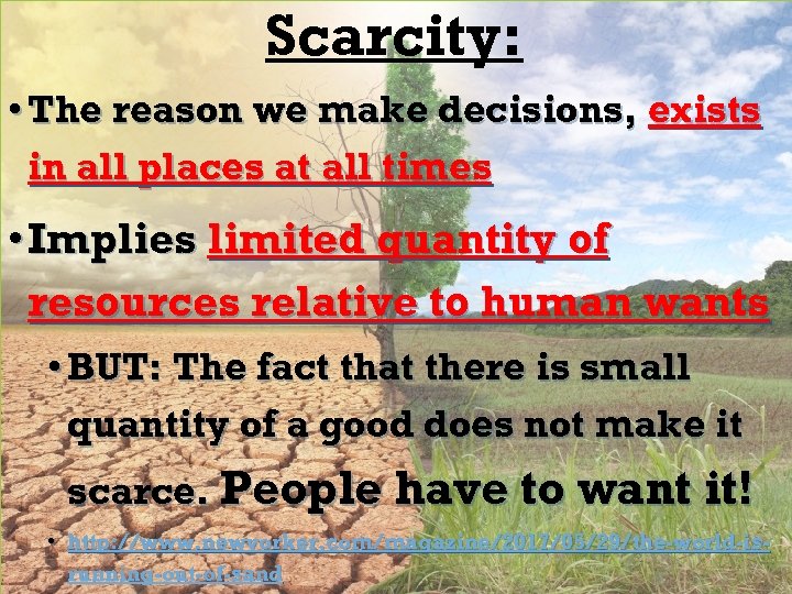 Scarcity: SCARCITY: • The reason we make decisions, exists in all places at all
