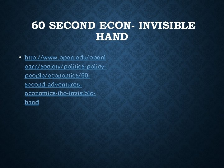60 SECOND ECON- INVISIBLE HAND • http: //www. open. edu/openl earn/society/politics-policypeople/economics/60 second-adventureseconomics-the-invisiblehand 