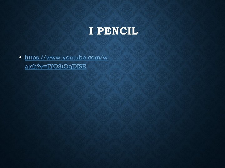 I PENCIL • https: //www. youtube. com/w atch? v=IYO 3 t. Oq. DISE 