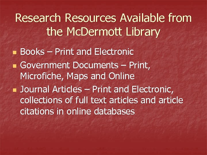 Research Resources Available from the Mc. Dermott Library n n n Books – Print