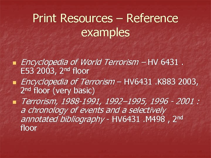 Print Resources – Reference examples n Encyclopedia of World Terrorism – HV 6431. n