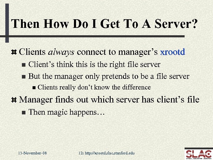 Then How Do I Get To A Server? Clients always connect to manager’s xrootd