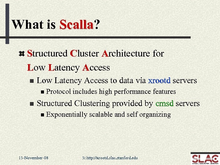 What is Scalla? Scalla Structured Cluster Architecture for Low Latency Access n Low Latency