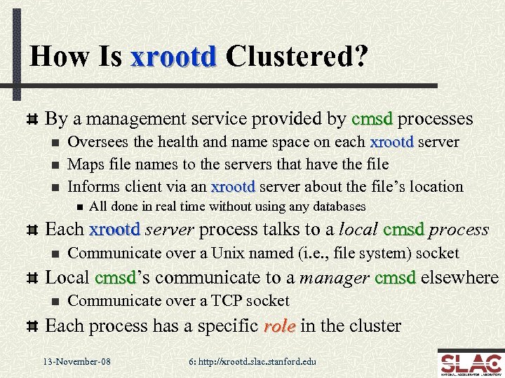 How Is xrootd Clustered? By a management service provided by cmsd processes n n