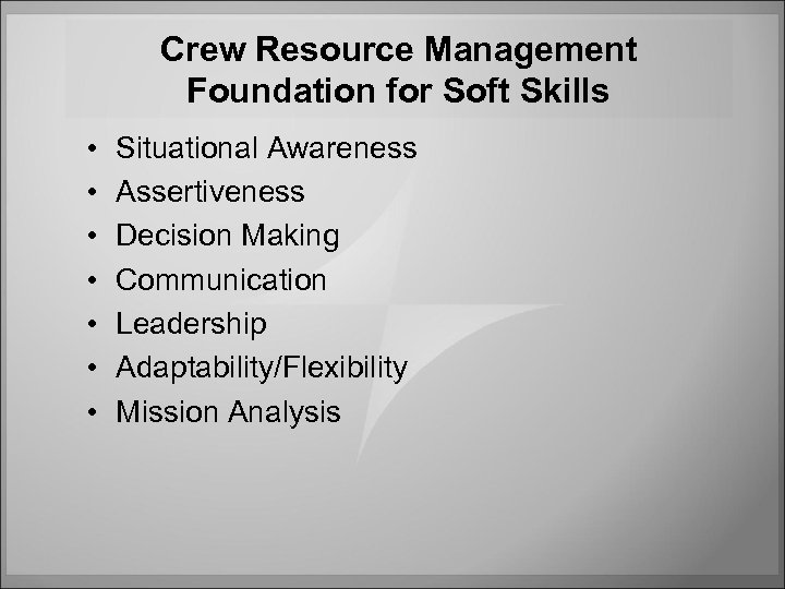Crew Resource Management Foundation for Soft Skills • • Situational Awareness Assertiveness Decision Making