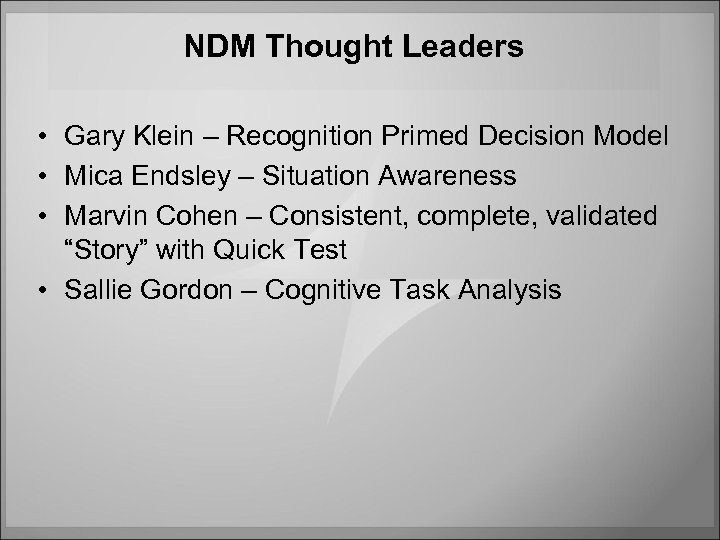 NDM Thought Leaders • Gary Klein – Recognition Primed Decision Model • Mica Endsley