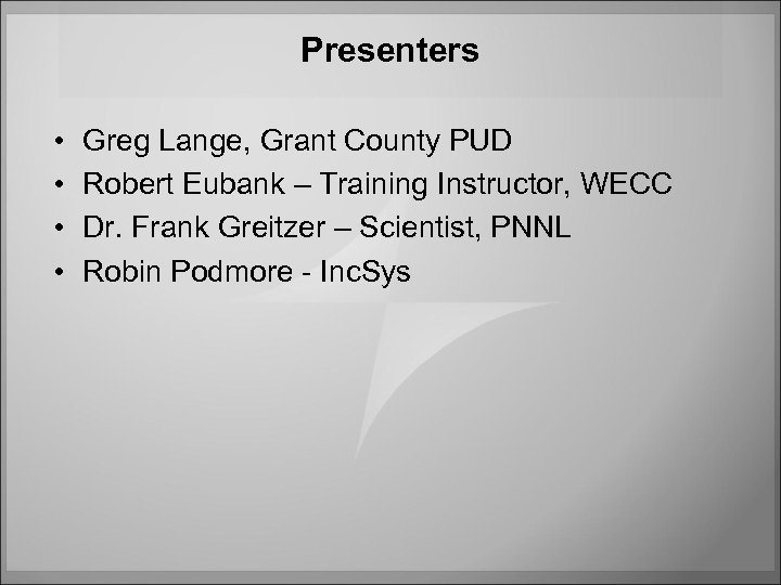 Presenters • • Greg Lange, Grant County PUD Robert Eubank – Training Instructor, WECC