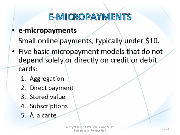 E-MICROPAYMENTS • e-micropayments Small online payments, typically under $10. • Five basic micropayment models