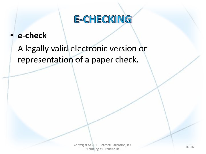 E-CHECKING • e-check A legally valid electronic version or representation of a paper check.