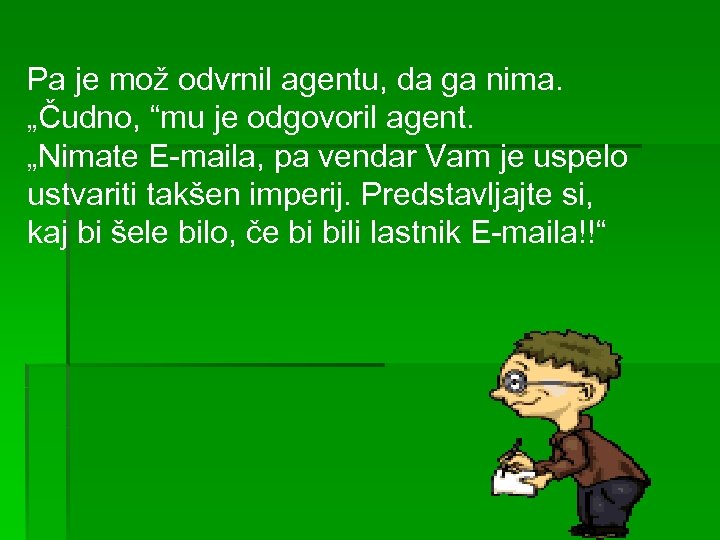 Pa je mož odvrnil agentu, da ga nima. „Čudno, “mu je odgovoril agent. „Nimate