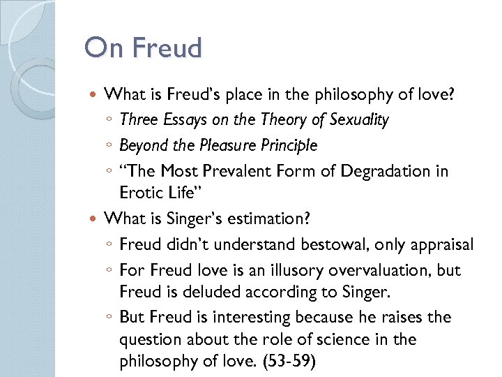 On Freud What is Freud’s place in the philosophy of love? ◦ Three Essays