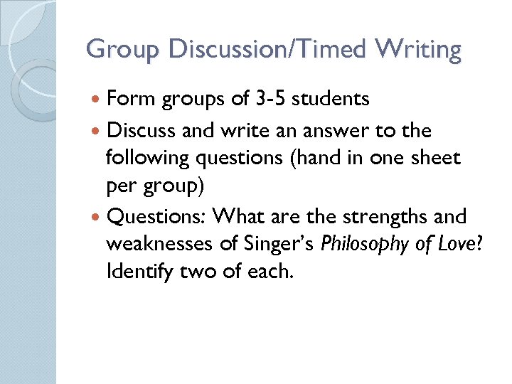 Group Discussion/Timed Writing Form groups of 3 -5 students Discuss and write an answer