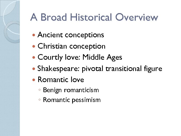A Broad Historical Overview Ancient conceptions Christian conception Courtly love: Middle Ages Shakespeare: pivotal