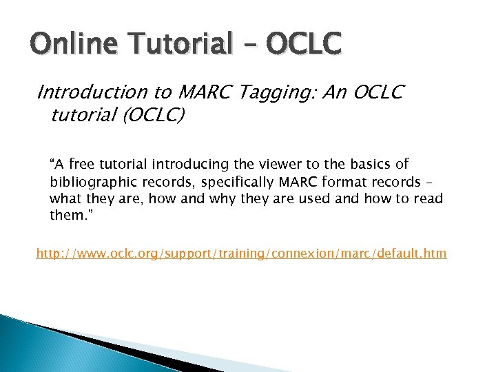 Online Tutorial – OCLC Introduction to MARC Tagging: An OCLC tutorial (OCLC) “A free