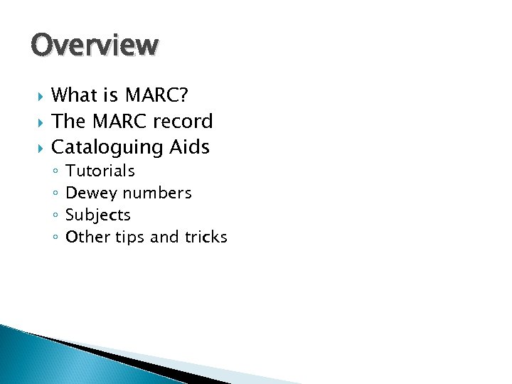 Overview What is MARC? The MARC record Cataloguing Aids ◦ ◦ Tutorials Dewey numbers