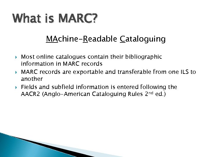 What is MARC? MAchine-Readable Cataloguing Most online catalogues contain their bibliographic information in MARC