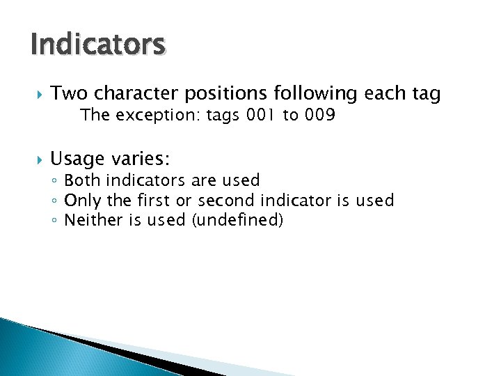 Indicators Two character positions following each tag Usage varies: The exception: tags 001 to