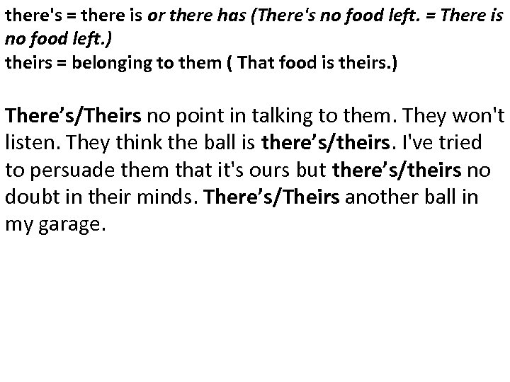 there's = there is or there has (There's no food left. = There is