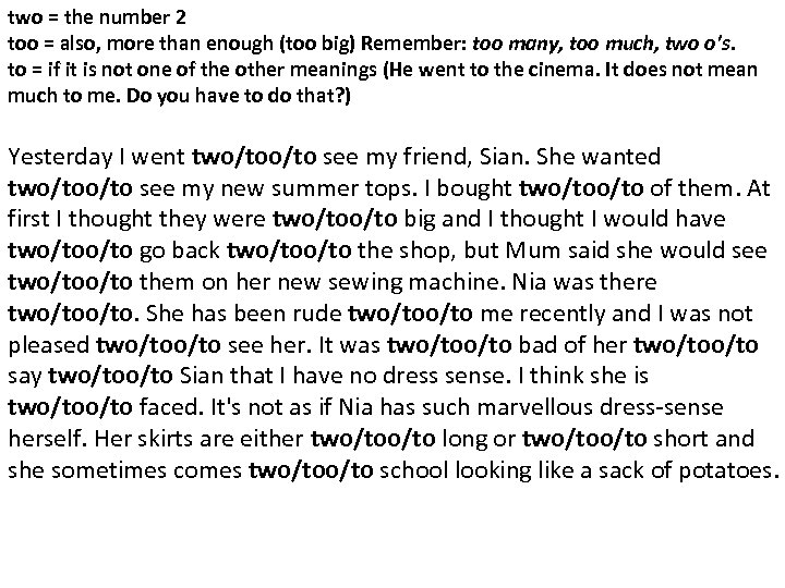 two = the number 2 too = also, more than enough (too big) Remember: