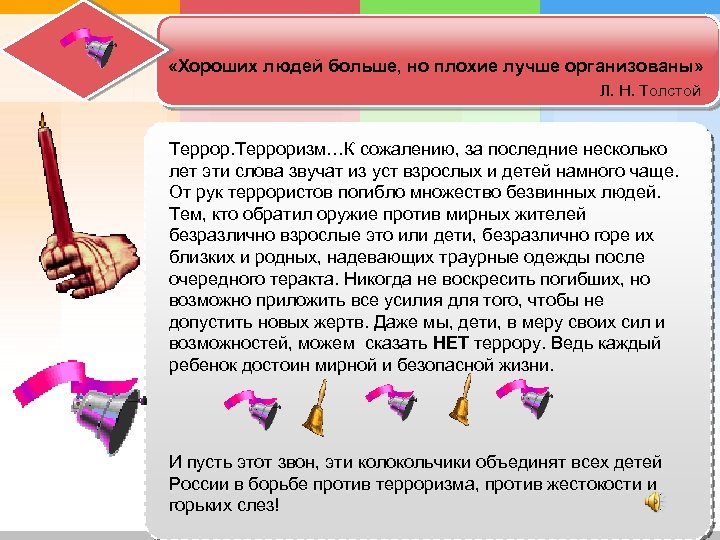  «Хороших людей больше, но плохие лучше организованы» Л. Н. Толстой Терроризм…К сожалению, за