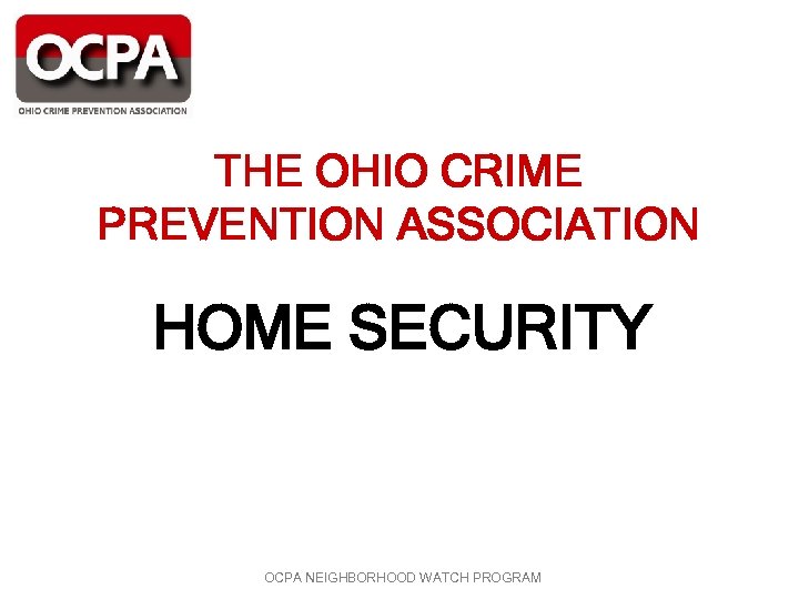 THE OHIO CRIME PREVENTION ASSOCIATION HOME SECURITY OCPA NEIGHBORHOOD WATCH PROGRAM 