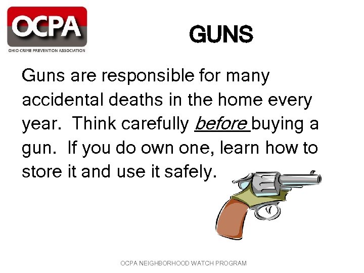 GUNS Guns are responsible for many accidental deaths in the home every year. Think