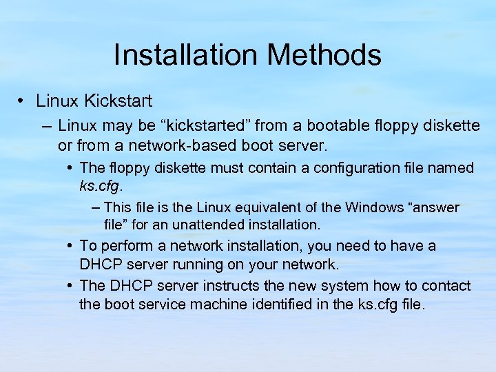 Installation Methods • Linux Kickstart – Linux may be “kickstarted” from a bootable floppy