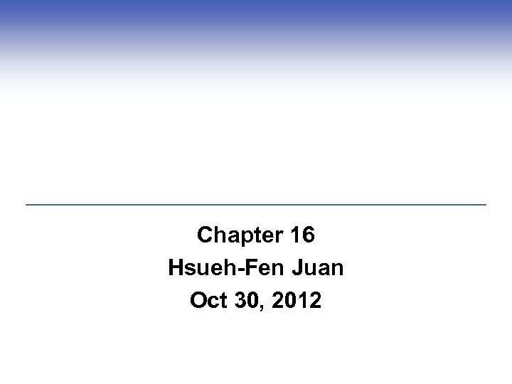Chapter 16 Hsueh-Fen Juan Oct 30, 2012 