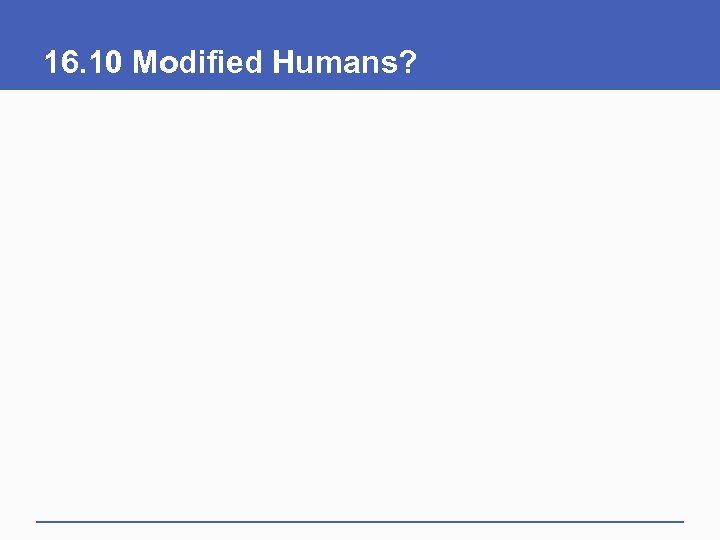 16. 10 Modified Humans? 