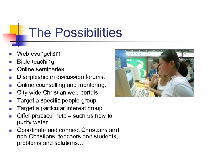 The Possibilities n n n n n Web evangelism Bible teaching Online seminaries Discipleship