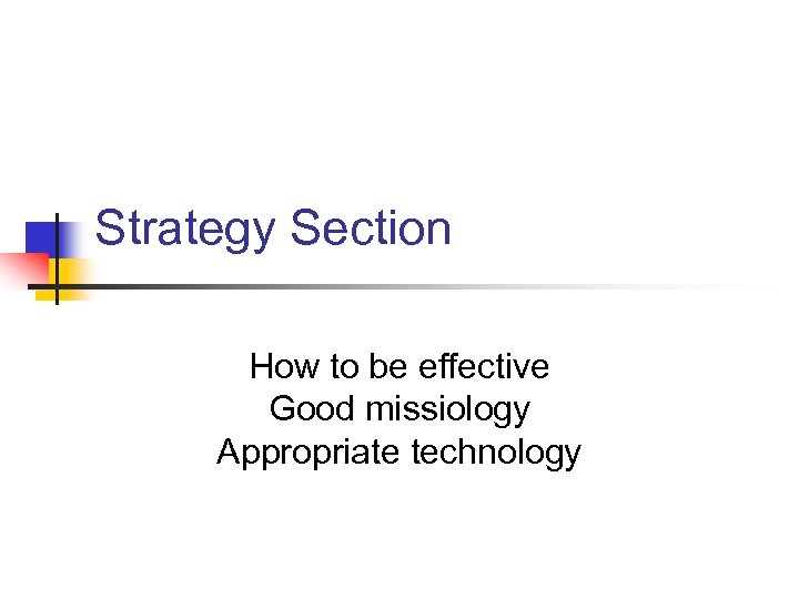 Strategy Section How to be effective Good missiology Appropriate technology 