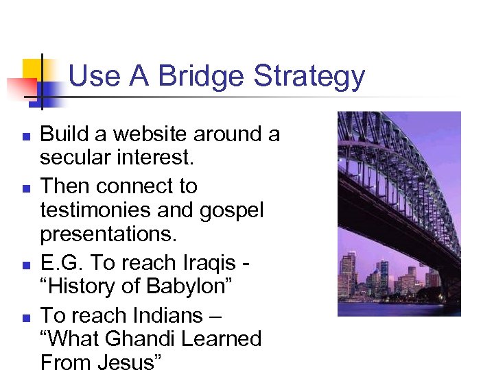 Use A Bridge Strategy n n Build a website around a secular interest. Then