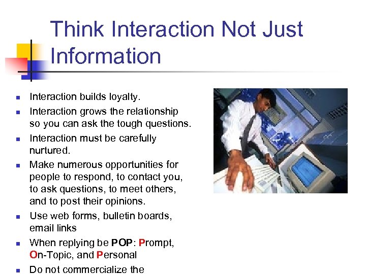 Think Interaction Not Just Information n n n Interaction builds loyalty. Interaction grows the
