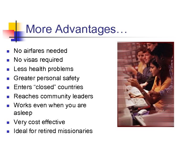 More Advantages… n n n n n No airfares needed No visas required Less