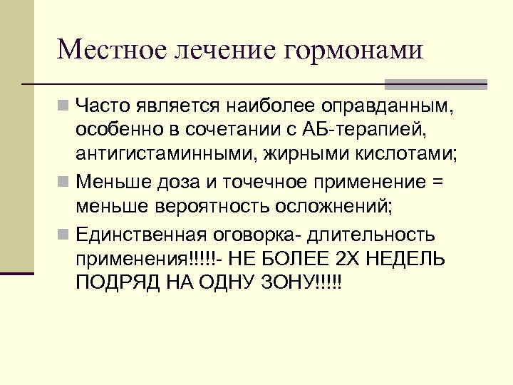 Местное лечение гормонами n Часто является наиболее оправданным, особенно в сочетании с АБ-терапией, антигистаминными,