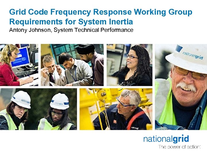 Grid Code Frequency Response Working Group Requirements for System Inertia Antony Johnson, System Technical